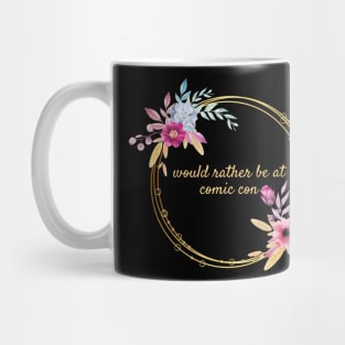 Would rather be at Comic Con Floral Mug